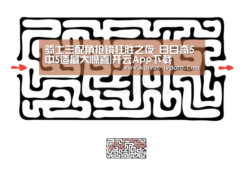 骑士三配角抢镜狂胜之夜 日日奇5中5造最大惊喜|开云App下载(图4) 开云